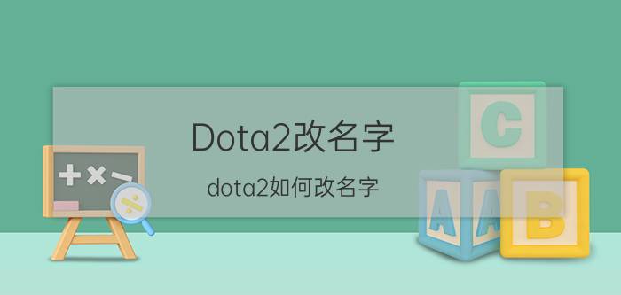 Dota2改名字（dota2如何改名字 dota2改名字操作方法介绍）